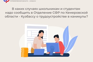 В каких случаях школьникам и студентам надо сообщить в Отделение СФР по Кемеровской области – Кузбассу о трудоустройстве в каникулы?